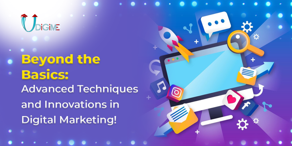 Beyond the Basics: Advanced Techniques and Innovations in Digital Marketing!